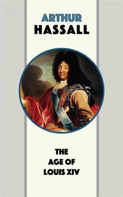 Cover of the book The Age of Louis XIV by Arthur Hassall, Blackmore Dennett