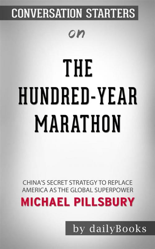 Cover of the book The Hundred-Year Marathon: China's Secret Strategy to Replace America as the Global Superpower by Michael Pillsbury | Conversation Starters by dailyBooks, Daily Books