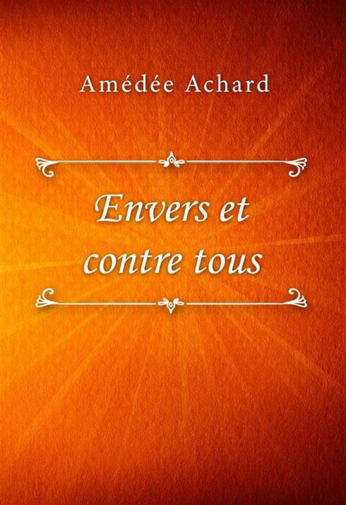 Cover of the book Envers et contre tous by Amédée Achard, SIN Libris Digital