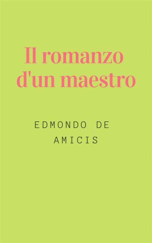 Cover of the book Il romanzo d'un maestro by Edmondo De Amicis, Anonimo Romano