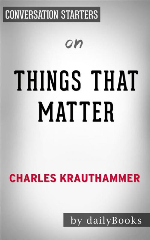 Cover of the book Things That Matter: Three Decades of Passions, Pastimes and Politics by Charles Krauthammer | Conversation Starters by dailyBooks, Daily Books