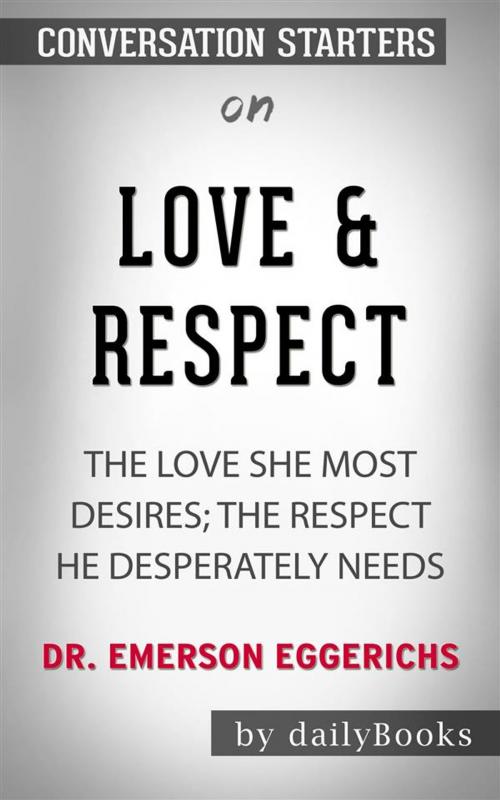 Cover of the book Love & Respect: The Love She Most Desires: The Respect He Desperately Needs by Emerson Eggerichs | Conversation Starters by dailyBooks, Daily Books