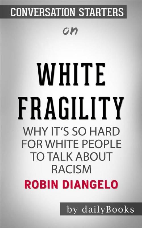 Cover of the book White Fragility: Why It's So Hard for White People to Talk About Racism by Robin DiAngelo | Conversation Starters by dailyBooks, Daily Books