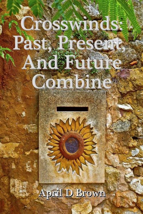 Cover of the book Crosswinds: Past, Present, and Future Combine by April D Brown, April D Brown