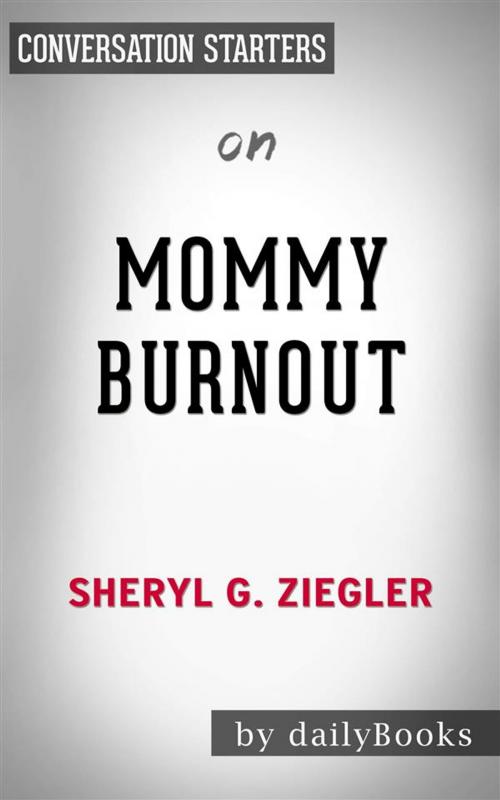 Cover of the book Mommy Burnout: How to Reclaim Your Life and Raise Healthier Children in the Process by Dr. Sheryl G. Ziegler | Conversation Starters by dailyBooks, Daily Books