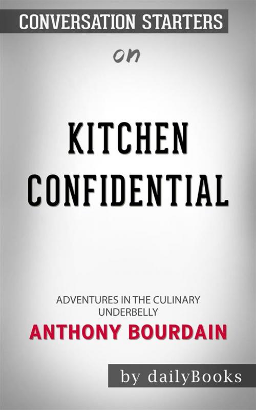 Cover of the book Kitchen Confidential: Adventures in the Culinary Underbelly by Anthony Bourdain | Conversation Starters by dailyBooks, Daily Books