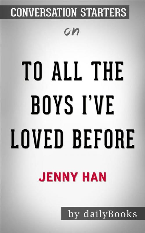 Cover of the book To All the Boys I've Loved Before: by Jenny Han | Conversation Starters by dailyBooks, Daily Books