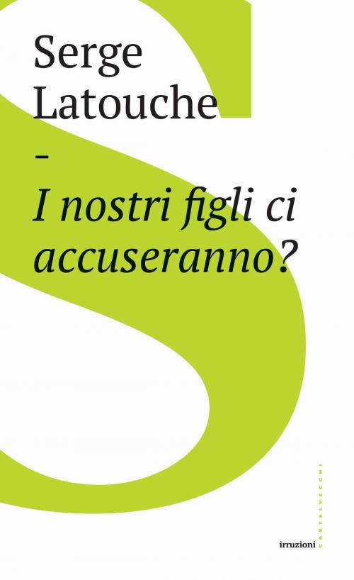 Cover of the book I nostri figli ci accuseranno? by Serge Latouche, Castelvecchi
