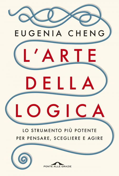 Cover of the book L'arte della logica by Eugenia Cheng, Ponte alle Grazie