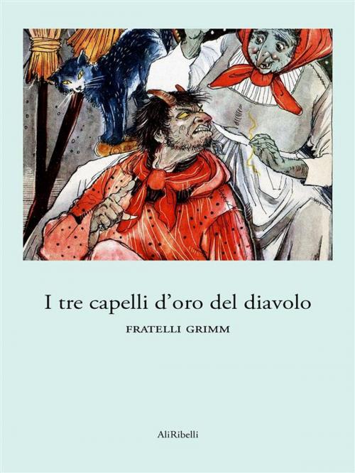 Cover of the book I tre capelli d’oro del diavolo by Fratelli Grimm, Ali Ribelli Edizioni