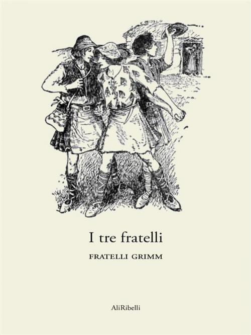 Cover of the book I tre fratelli by Fratelli Grimm, Ali Ribelli Edizioni