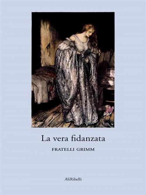 Cover of the book La vera fidanzata by Fratelli Grimm, Ali Ribelli Edizioni