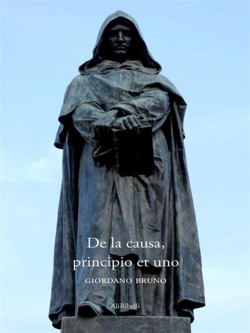 Cover of the book De la causa, principio et uno by Giordano Bruno, Ali Ribelli Edizioni