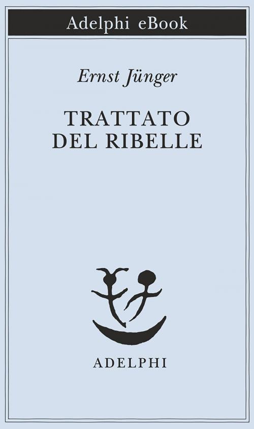 Cover of the book Trattato del Ribelle by Ernst Jünger, Adelphi