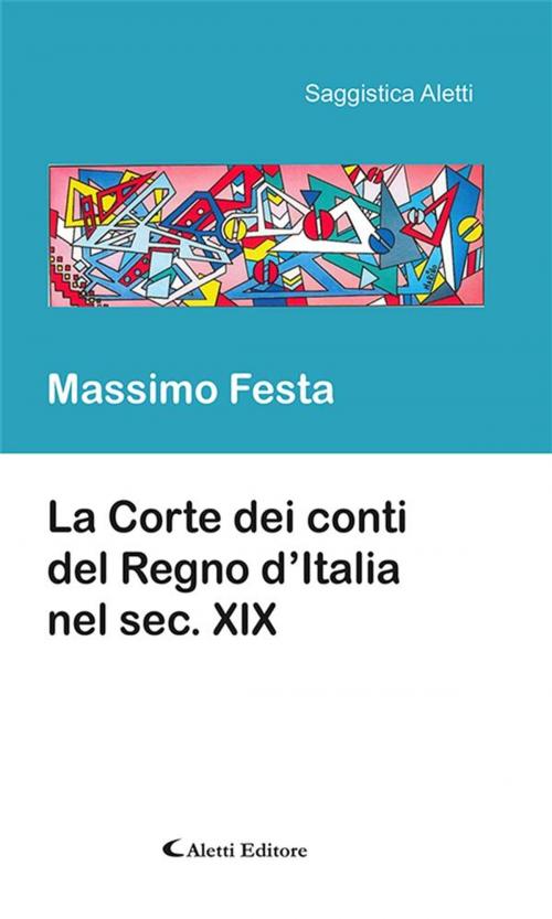 Cover of the book La Corte dei conti del Regno d’Italia nel sec. XIX by Massimo Festa, Aletti Editore