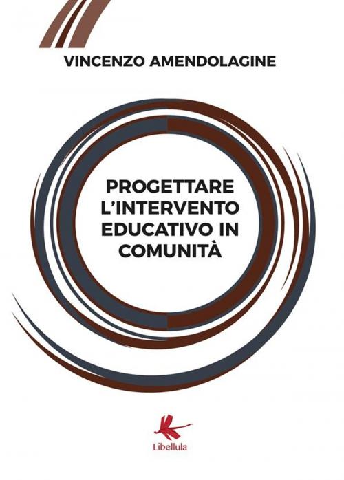 Cover of the book Progettare l'intervento educativo in comunità by Vincenzo Amendolagine, Libellula Edizioni