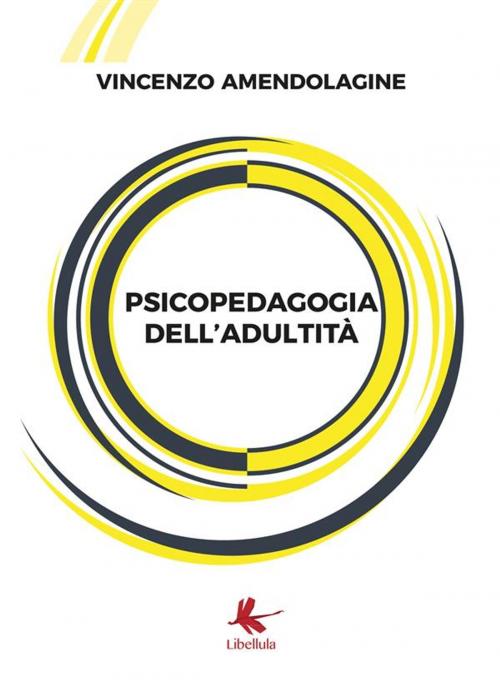 Cover of the book Psicopedagogia dell'adultità by Vincenzo Amendolagine, Libellula Edizioni