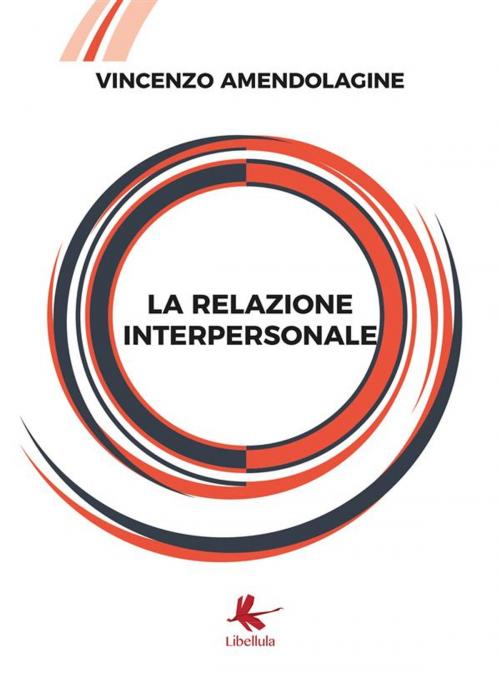 Cover of the book La relazione interpersonale by Vincenzo Amendolagine, Libellula Edizioni