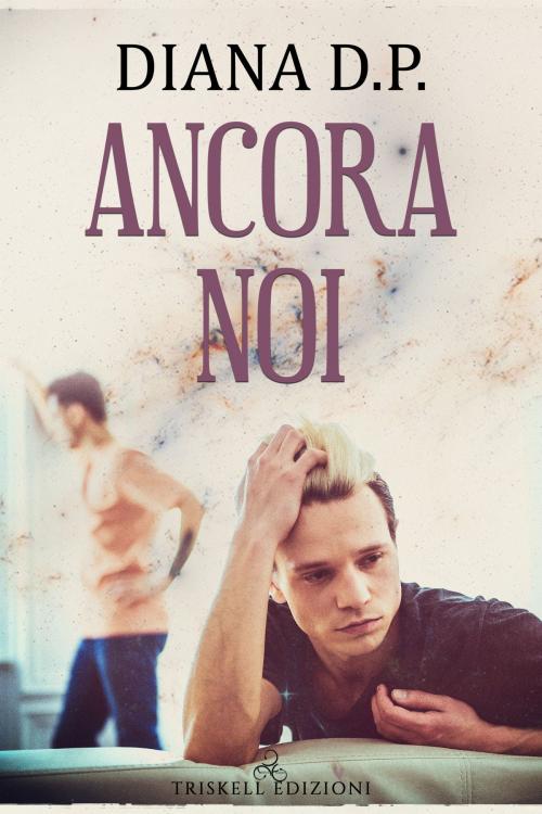 Cover of the book Ancora noi by Diana D.P., TRISKELL EDIZIONI S.A.S. DI CINELLI BARBARA & C.