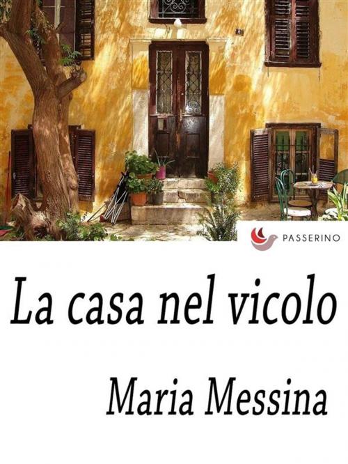 Cover of the book La casa nel vicolo by Maria Messina, Passerino