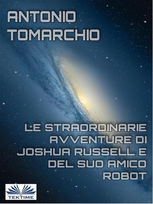 Cover of the book Le Straordinarie Avventure di Joshua Russell e del suo Amico Robot by Antonio Tomarchio, Tektime
