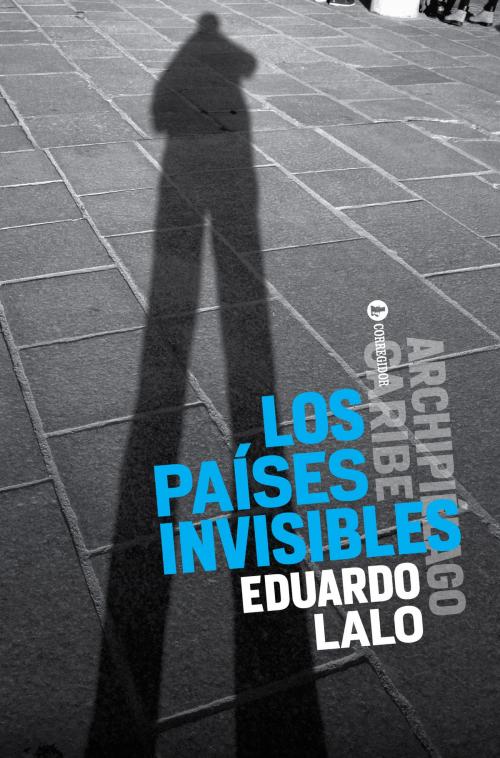 Cover of the book Los países invisibles by Eduardo Lalo, Ediciones Corregidor