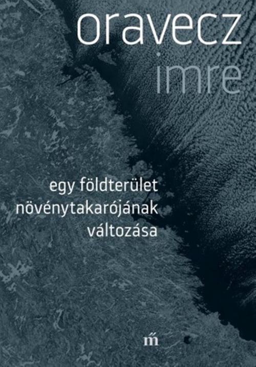 Cover of the book Egy földterület növénytakarójának változása by Oravecz Imre, Magvető