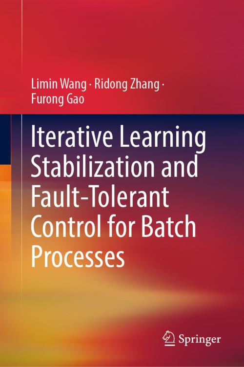 Cover of the book Iterative Learning Stabilization and Fault-Tolerant Control for Batch Processes by Limin Wang, Ridong Zhang, Furong Gao, Springer Singapore