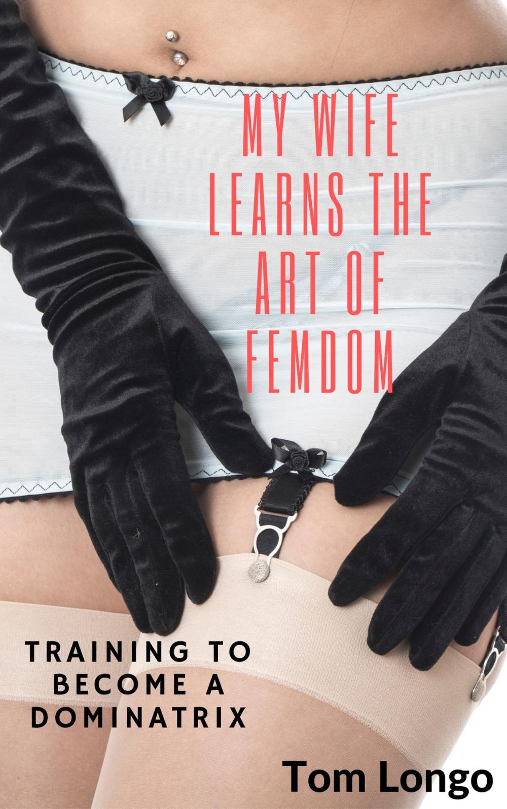 Big bigCover of My Wife Learns the Art of Femdom: Training to Become a Dominatrix