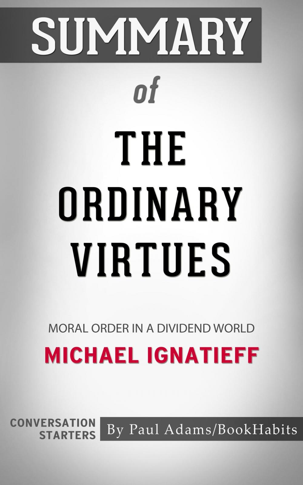Big bigCover of Summary of The Ordinary Virtues: Moral Order in a Divided World by Michael Ignatieff | Conversation Starters