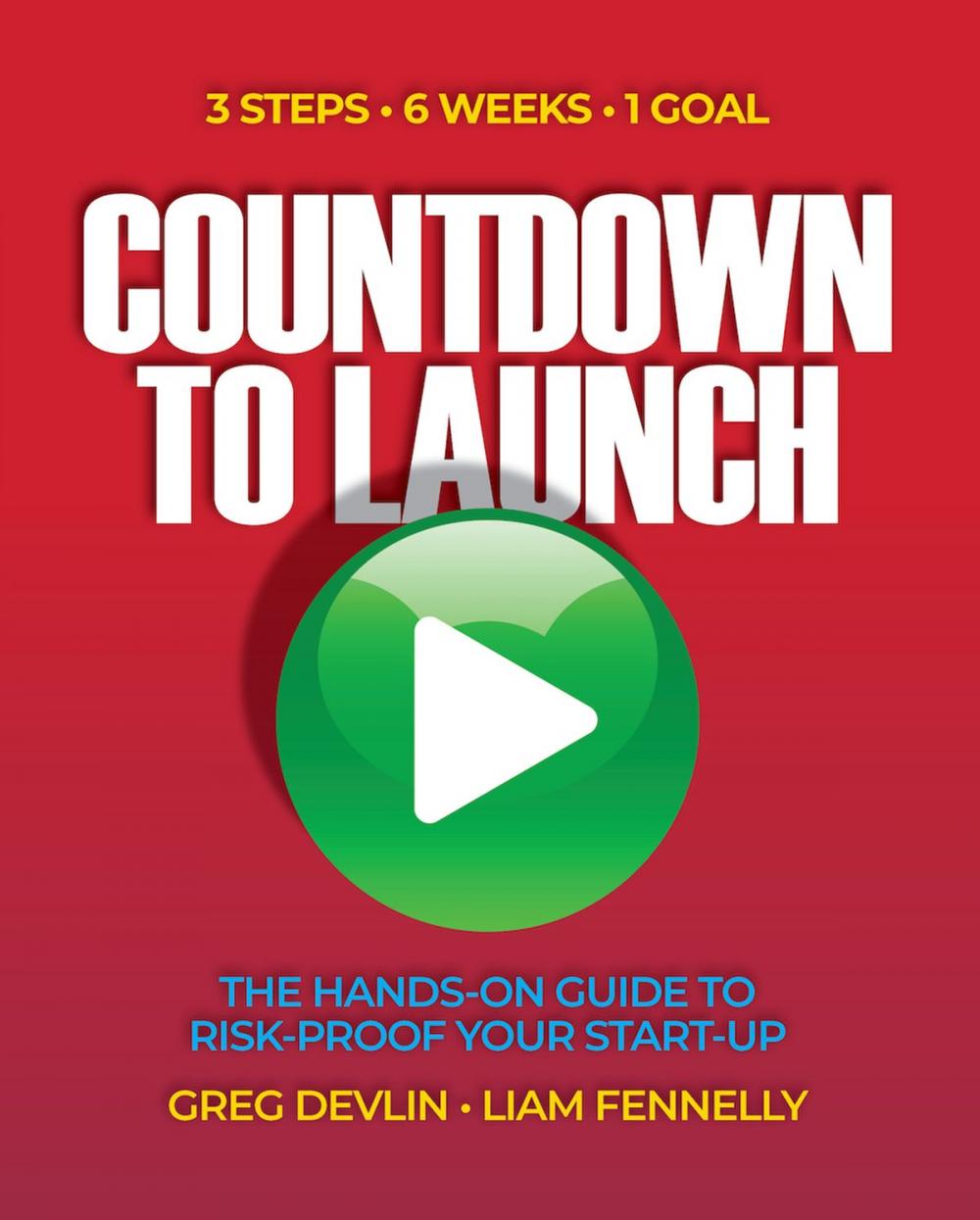 Big bigCover of Countdown to Launch: 3 Steps / 6 Weeks / 1 Goal - The Hands-on Guide to Risk-proof Your Start-up