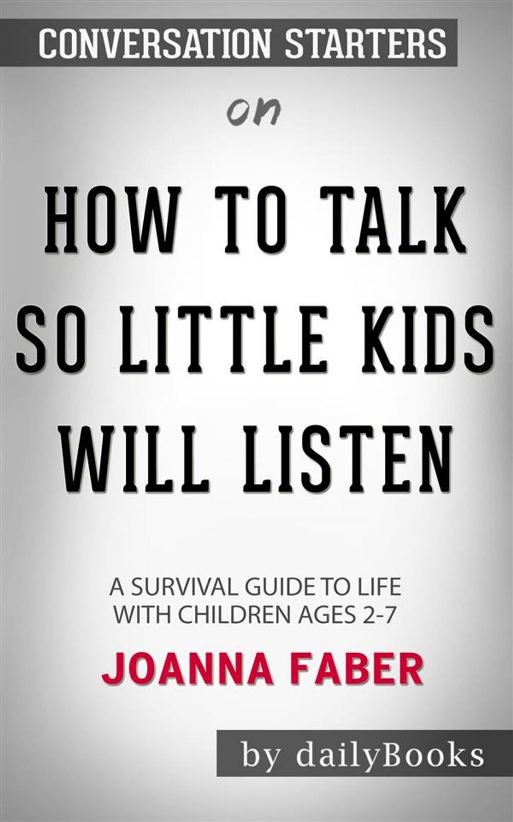 Big bigCover of How to Talk so Little Kids Will Listen: A Survival Guide to Life with Children Ages 2-7 by Joanna Faber | Conversation Starters