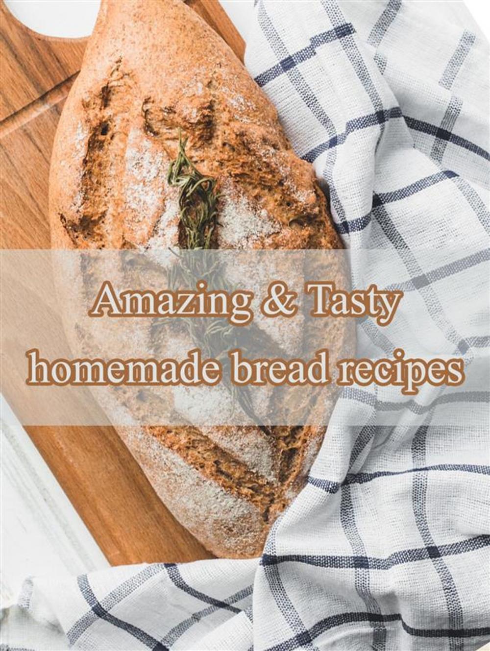 Big bigCover of Amazing & Tasty homemade bread recipes