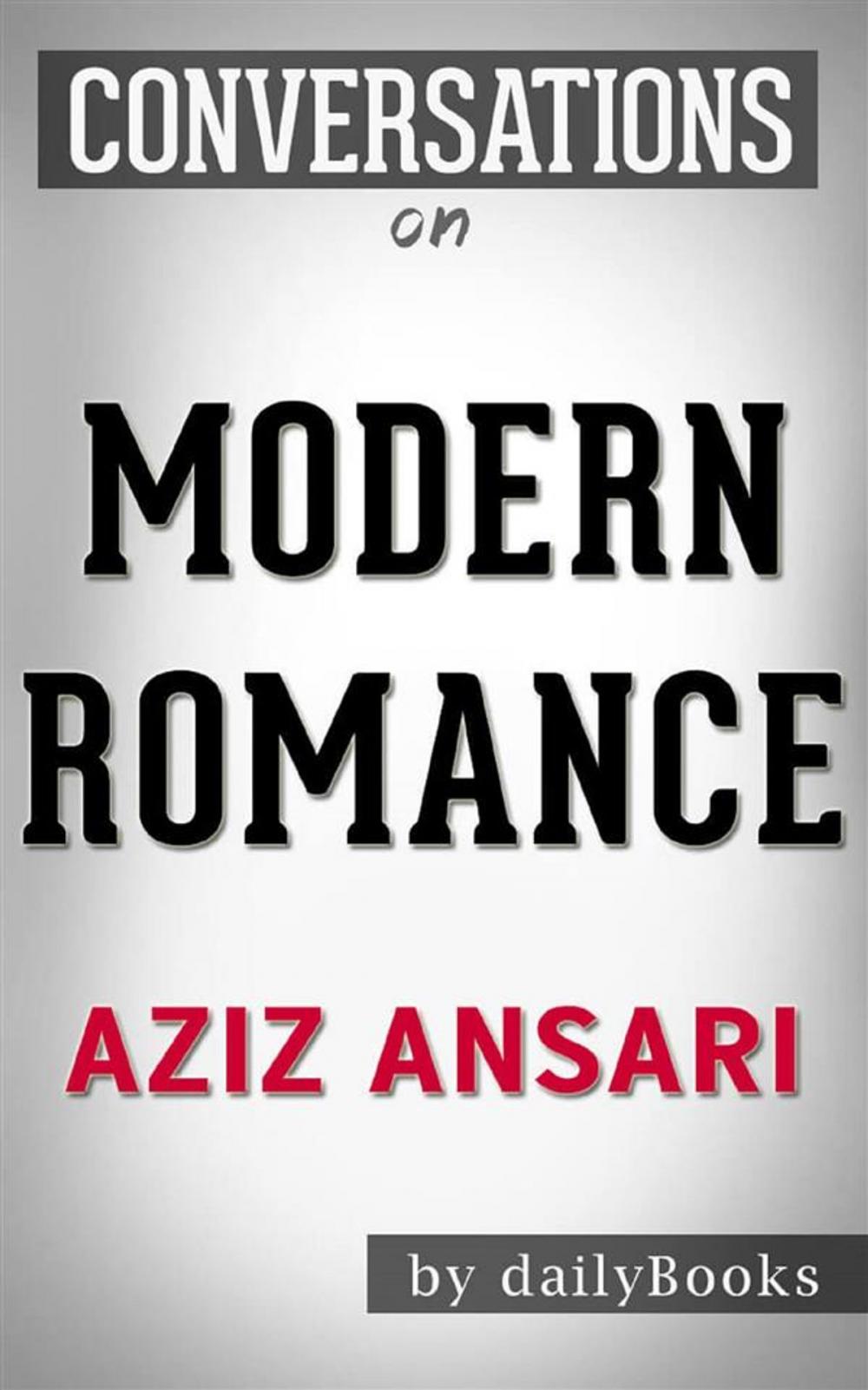 Big bigCover of Modern Romance: by Aziz Ansari | Conversation Starters