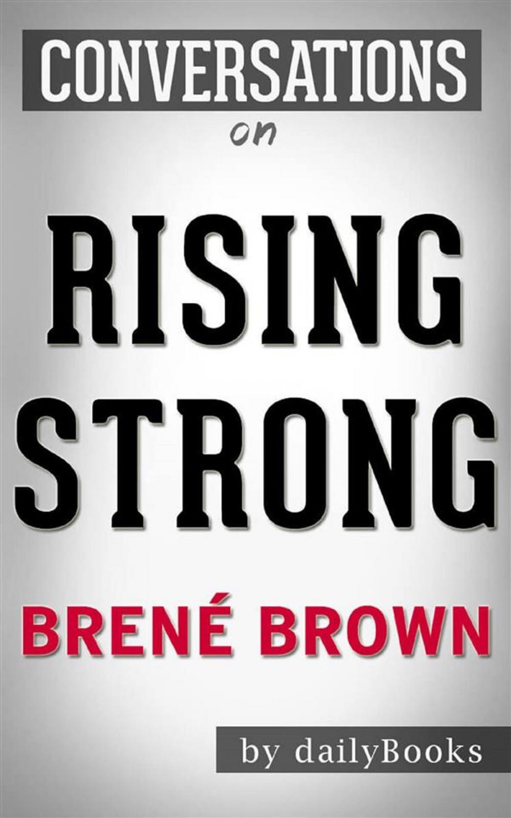 Big bigCover of Rising Strong: How the Ability to Reset Transforms the Way We Live, Love, Parent, and Lead: by Brené Brown | Conversation Starters