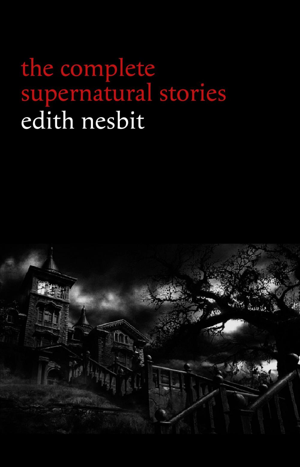 Big bigCover of Edith Nesbit: The Complete Supernatural Stories (20+ tales of terror and mystery: The Haunted House, Man-Size in Marble, The Power of Darkness, In the Dark, John Charrington’s Wedding...)
