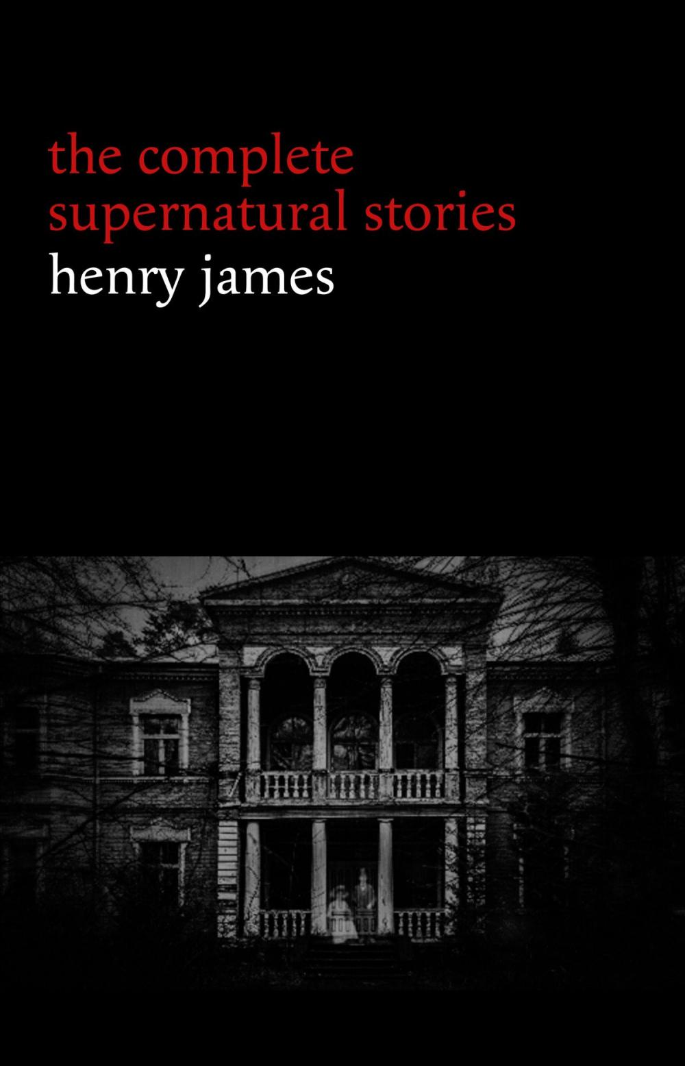 Big bigCover of Henry James: The Complete Supernatural Stories (20+ tales of ghosts and mystery: The Turn of the Screw, The Real Right Thing, The Ghostly Rental, The Beast in the Jungle...)