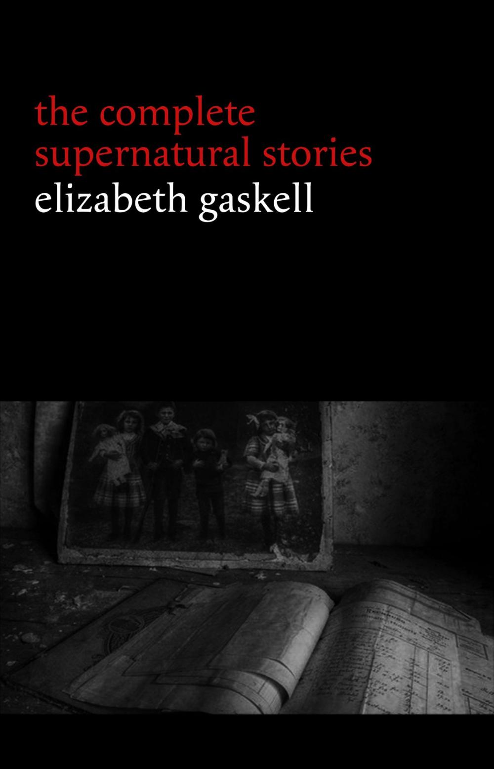 Big bigCover of Elizabeth Gaskell: The Complete Supernatural Stories (tales of ghosts and mystery: The Grey Woman, Lois the Witch, Disappearances, The Crooked Branch...)