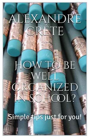 Cover of the book How to be well organized in school? by James Michael Walker