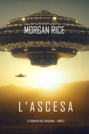 Cover of the book l’Ascesa (Le cronache dell’invasione—Libro Tre) by Morgan Rice