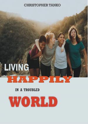 Cover of the book LIVING HAPPILY IN A TROUBLED WORLD by Nauman Ashraf