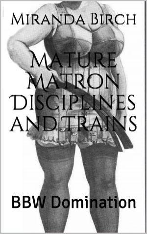 Cover of the book Mature Matron Disciplines and Trains by Miranda Birch