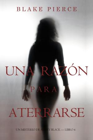 Cover of the book Una Razón Para Aterrarse (Un Misterio de Avery Black—Libro 6) by Blake Pierce