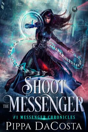 Cover of the book Shoot the Messenger by Pippa DaCosta