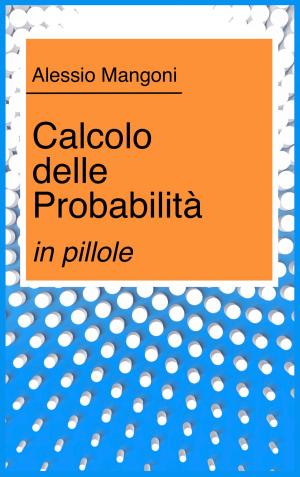 Cover of the book Calcolo delle probabilità in pillole by Alessio Mangoni, Dott. Alessio Mangoni