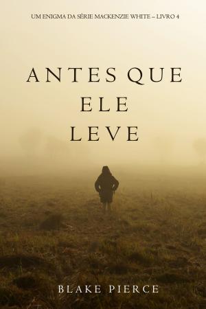 Book cover of Antes Que Ele Leve (Um Enigma Mackenzie White—Livro 4)