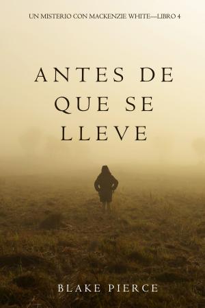 Cover of the book Antes De Que Se Lleve (Un Misterio con Mackenzie White—Libro 4) by Bill McGrath