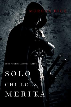 Cover of the book Solo chi lo merita: Come funziona l’acciaio—Libro 1 by Морган Райс