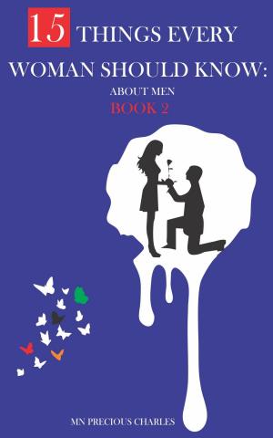 Cover of the book 15 Things Every Woman Should Know About Men 2 by M.N Precious Charles