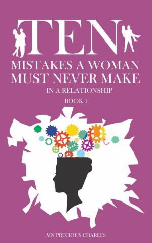 Cover of the book Ten Mistakes a Woman Must Never Make in a Relationship 1 by M.M. Charles